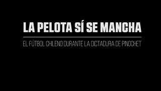 “La pelota sí se mancha”: El documental sobre el fútbol chileno durante la dictadura